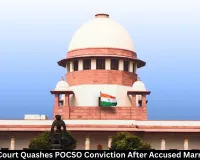  Supreme Court Quashes POCSO Conviction After Marriage with Victim