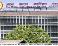 AIIMS Delhi Announces Results for Over 460 Faculty Posts, Major Boost Expected for Healthcare and Medical Education