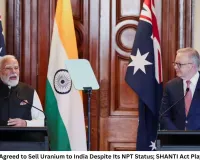 Why Australia Agreed to Sell Uranium to India Despite Its NPT Status; SHANTI Act Played a Key Role