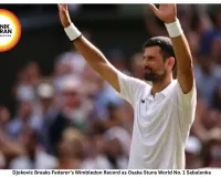 Djokovic Breaks Federer’s Wimbledon Record as Osaka Stuns World No. 1 Sabalenka