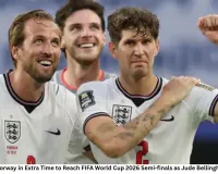 England Edge Norway in Extra Time to Reach FIFA World Cup 2026 Semi-finals as Jude Bellingham Stars Again