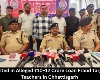 Five Arrested in Chhattisgarh for Alleged ₹12 Crore Loan Fraud Targeting 43 Teachers
