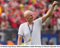 From Clinical Death to World Cup Glory: Ståle Solbakken Leads Norway to Historic Quarter-Final After Brazil Upset