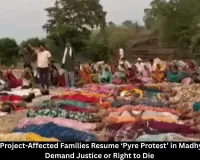 Ken-Betwa Project Protest Resumes: Displaced Families Demand Justice, Tribal Women Lead ‘Pyre Protest’