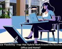 The Workplace Flexibility Trap: How Hybrid Work Is Blurring Work-Life Boundaries