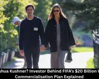 Who Is Joshua Kushner? Investor Behind FIFA's $20 Billion World Cup Plan