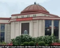 Chhattisgarh HC Orders 18-Month CCTV Backup at Police Stations