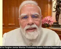 PM Modi's Forgiveness Appeal for Jantar Mantar Protesters Receives Cross-Party Support