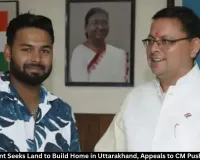 Rishabh Pant Seeks Land in Uttarakhand, Appeals to CM Pushkar Dhami