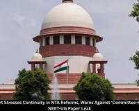 NEET-UG Paper Leak: Supreme Court Stresses Continuity in NTA Reforms