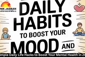 5 Simple Daily Life Hacks to Boost Your Mental Health in 2025