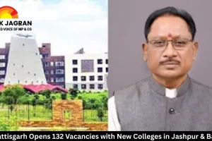 Chhattisgarh Opens 132 Vacancies with New Colleges in Jashpur & Bastar