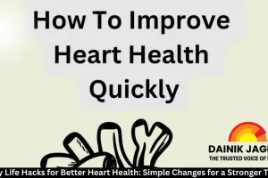Daily Life Hacks for Better Heart Health: Simple Changes for a Stronger Ticker