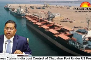 Congress Claims India Lost Control of Chabahar Port Under US Pressure; Government Rejects Allegation