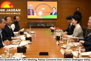 Congress Questions BJP–CPC Meeting, Raises Concerns Over China’s Shaksgam Valley Claim