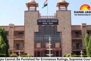 Judges Cannot Be Punished for Erroneous Rulings, Supreme Court Says; MP Judicial Officer’s Dismissal Quashed