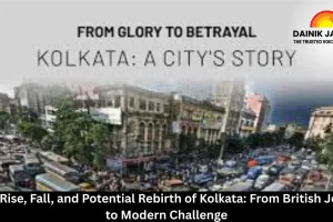 The Rise, Fall, and Potential Rebirth of Kolkata: From British Jewel to Modern Challenge