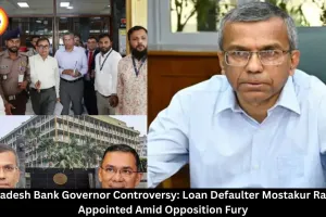 Bangladesh Bank Governor Controversy: Loan Defaulter Mostakur Rahman Appointed Amid Opposition Fury