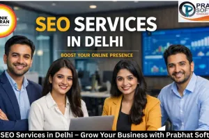 Best SEO Services in Delhi – Grow Your Business with Prabhat Software