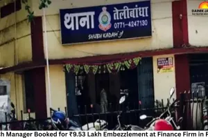 Branch Manager Booked for ₹9.53 Lakh Embezzlement at Finance Firm in Raipur