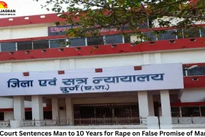 Durg Court Sentences Man to 10 Years for Rape on False Promise of Marriage; Victim Met Him via Facebook