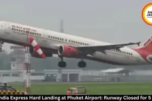 Air India Express Hard Landing at Phuket Airport: Runway Closed for 5 Hours