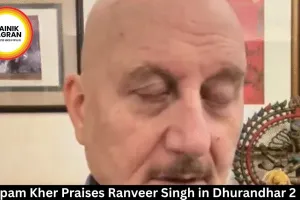 Anupam Kher Praises Ranveer Singh in Dhurandhar 2 Row