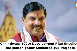 Chhindwara 500cr Development Plan Unveiled: CM Mohan Yadav Launches 105 Projects