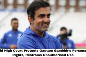 Delhi High Court Protects Gautam Gambhir’s Personality Rights, Restrains Unauthorised Use