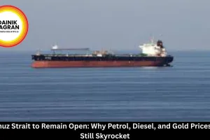 Hormuz Strait to Remain Open: Why Petrol, Diesel, and Gold Prices May Still Skyrocket
