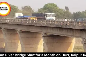  Kharun River Bridge Shut for a Month on Durg-Raipur Route