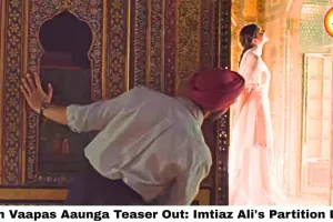 Main Vaapas Aaunga Teaser Out: Imtiaz Ali's Partition Love Story With Diljit Dosanjh, Vedang Raina, Sharvari and Naseeruddin Shah Is Bollywood's Most Anticipated Film of June 2026