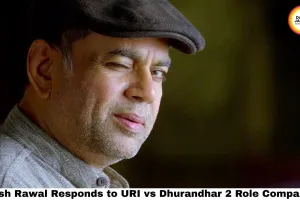 Paresh Rawal Responds to URI vs Dhurandhar 2 Role Comparison