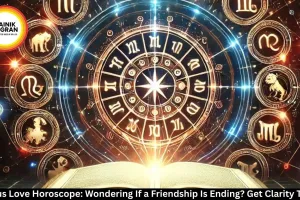 Taurus Love Horoscope: Wondering If a Friendship Is Ending? Get Clarity Today