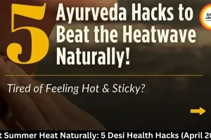 Beat Summer Heat Naturally: 5 Desi Health Hacks (April 2026)