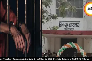 Retired Teacher Complaint, Surguja Court Sends BEO Clerk to Prison in Rs 10,000 Bribery Case