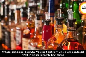 Chhattisgarh Liquor Scam, EOW Seizes 3 Distillery-Linked Vehicles, Illegal “Part-B” Liquor Supply to Govt Shops