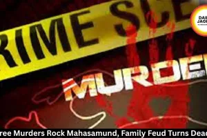 Three Murders Rock Mahasamund, Family Feud Turns Deadly