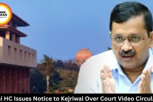 Delhi HC Issues Notice to Kejriwal Over Court Video Circulation