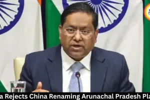 India Rejects China Renaming Arunachal Pradesh Places