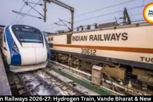 Indian Railways 2026-27: Hydrogen Train, Vande Bharat & New Rules
