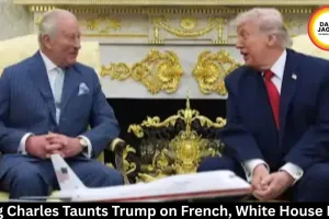 King Charles Taunts Trump on French, White House Fire 