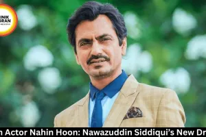 Main Actor Nahin Hoon: Nawazuddin Siddiqui’s New Drama