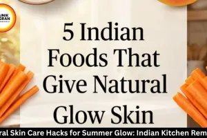 Natural Skin Care Hacks for Summer Glow: Indian Kitchen Remedies
