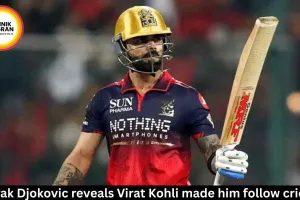 Novak Djokovic reveals Virat Kohli made him follow cricket