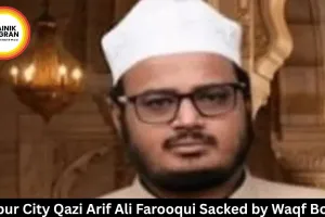 Raipur City Qazi Arif Ali Farooqui Sacked by Waqf Board