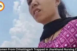 35 Women From Chhattisgarh Trapped in Jharkhand Nursing Centre