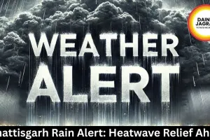 Chhattisgarh Rain Alert: Heatwave Relief Ahead