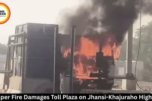 Dumper Fire Damages Toll Plaza on Jhansi-Khajuraho Highway