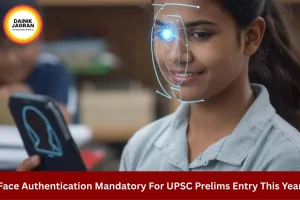 Face Authentication Mandatory For UPSC Prelims Entry This Year